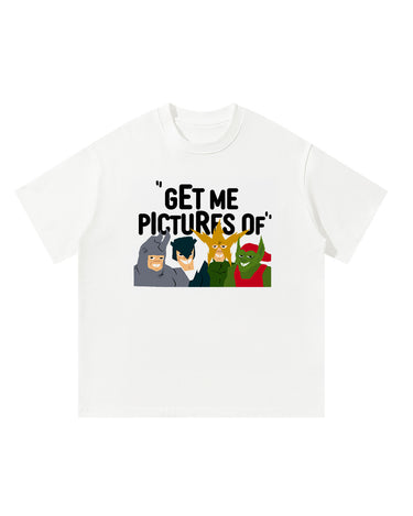 "GET ME PICTURES OF" TEE