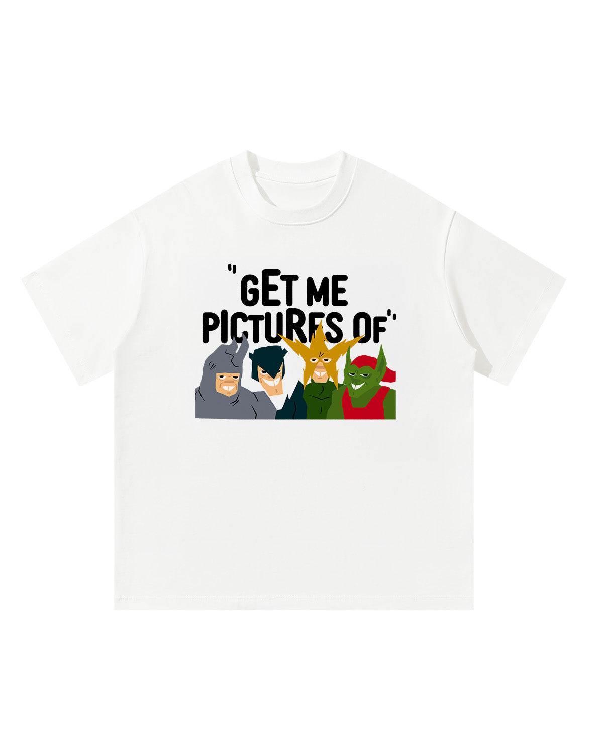 "GET ME PICTURES OF" TEE