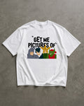 "GET ME PICTURES OF" TEE