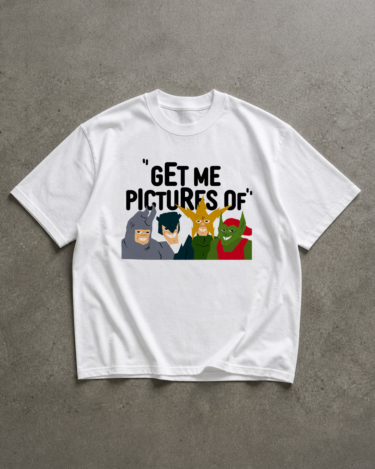 "GET ME PICTURES OF" TEE